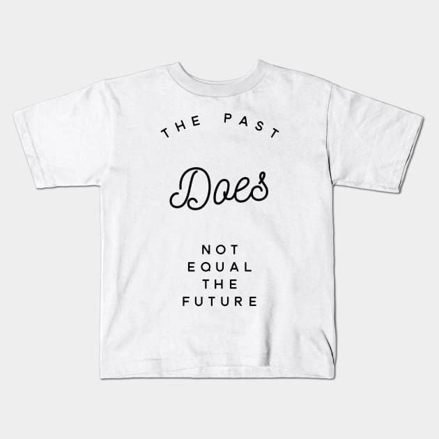 the past does not equal the future Kids T-Shirt by GMAT